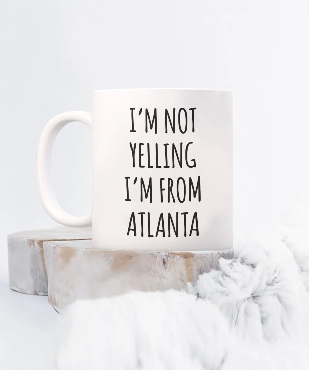 Atlanta Gifts, Atlanta Mug, I'm Not Yelling I'm From Atlanta Coffee Cup