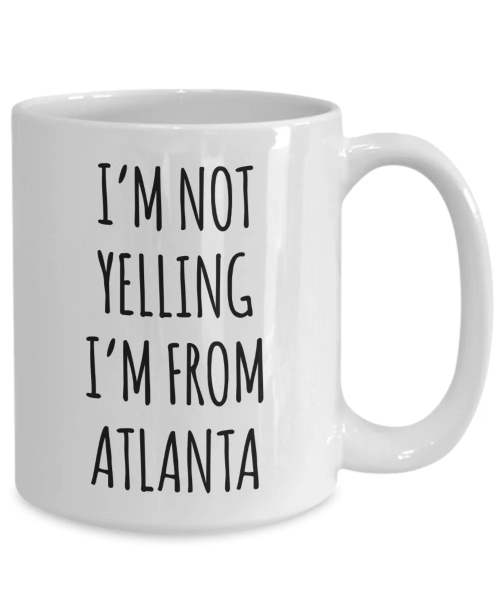 Atlanta Gifts, Atlanta Mug, I'm Not Yelling I'm From Atlanta Coffee Cup