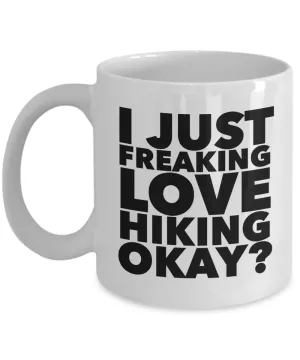 Hiker Gifts I Just Freaking Love Hiking Okay Funny Mug Ceramic Coffee Cup