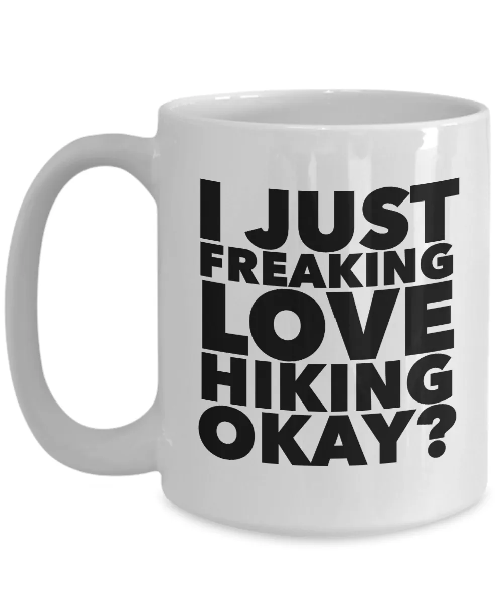 Hiker Gifts I Just Freaking Love Hiking Okay Funny Mug Ceramic Coffee Cup